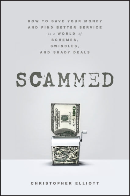 Scammed: How to Save Your Money and Find Better Service in a World of Schemes, Swindles, and Shady Deals