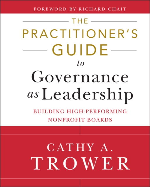 The Practitioner's Guide to Governance as Leadership: Building High-Performing Nonprofit Boards