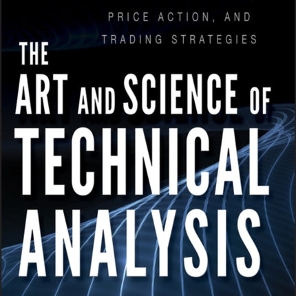 The Art and Science of Technical Analysis