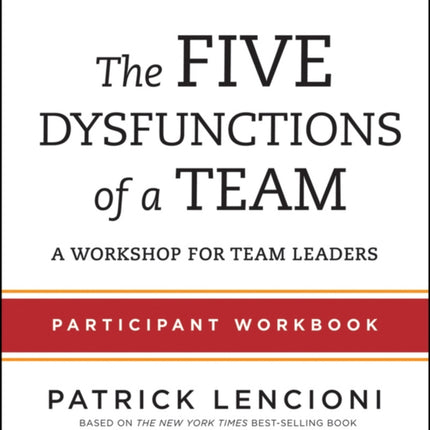 The Five Dysfunctions of a Team: Participant Workbook for Team Leaders