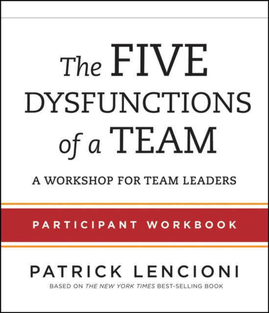 The Five Dysfunctions of a Team: Participant Workbook for Team Leaders