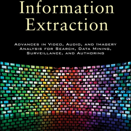 Multimedia Information Extraction: Advances in Video, Audio, and Imagery Analysis for Search, Data Mining, Surveillance and Authoring