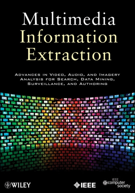 Multimedia Information Extraction: Advances in Video, Audio, and Imagery Analysis for Search, Data Mining, Surveillance and Authoring