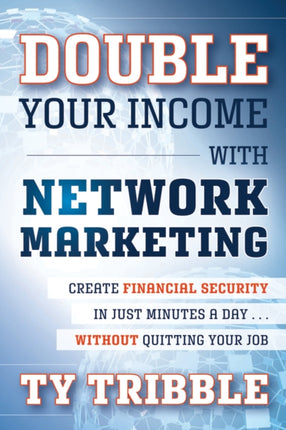 Double Your Income with Network Marketing: Create Financial Security in Just Minutes a Day...without Quitting Your Job