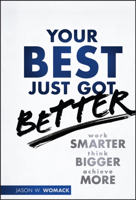 Your Best Just Got Better: Work Smarter, Think Bigger, Achieve More