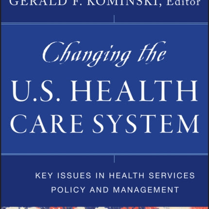 Changing the U.S. Health Care System: Key Issues in Health Services Policy and Management