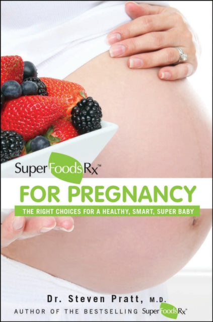 SuperFoodsRx for Pregnancy: The Right Choices for a Healthy, Smart, Super Baby