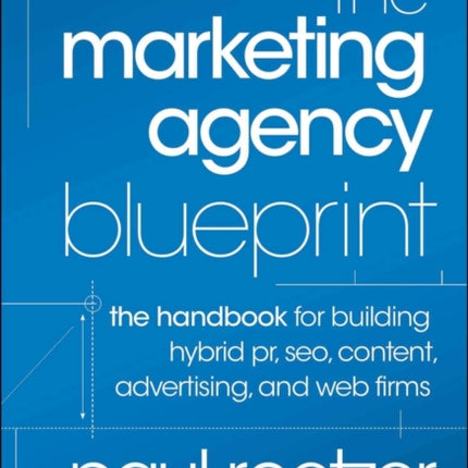 The Marketing Agency Blueprint: The Handbook for Building Hybrid PR, SEO, Content, Advertising, and Web Firms