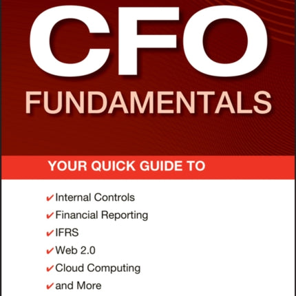 CFO Fundamentals: Your Quick Guide to Internal Controls, Financial Reporting, IFRS, Web 2.0, Cloud Computing, and More