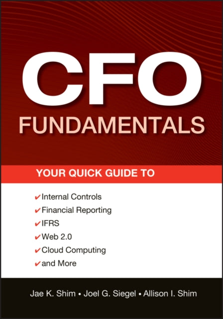 CFO Fundamentals: Your Quick Guide to Internal Controls, Financial Reporting, IFRS, Web 2.0, Cloud Computing, and More