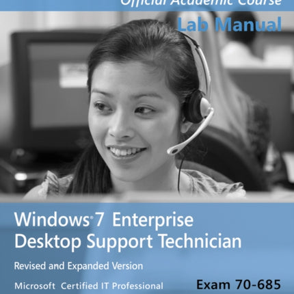 Exam 70685 Windows 7 Enterprise Desktop Support Technician Revised and Expanded Version Lab Manual