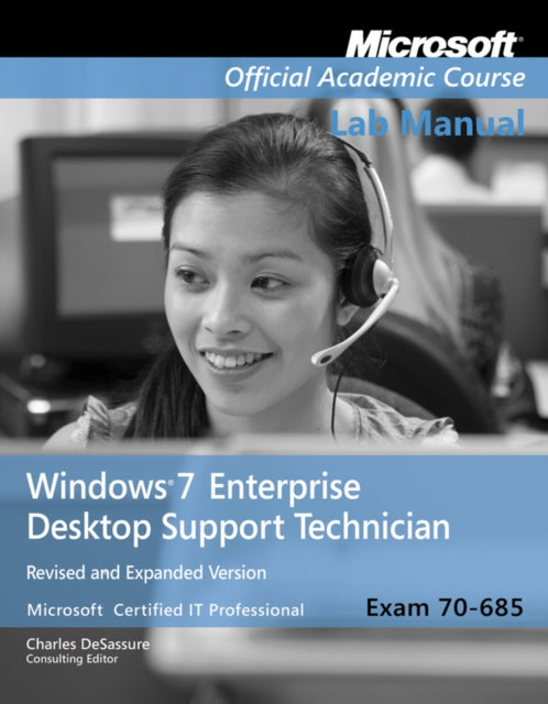 Exam 70685 Windows 7 Enterprise Desktop Support Technician Revised and Expanded Version Lab Manual