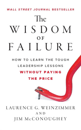 The Wisdom of Failure: How to Learn the Tough Leadership Lessons Without Paying the Price