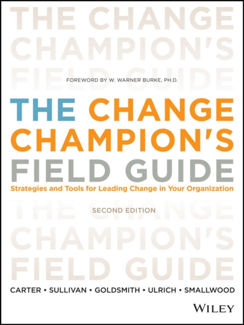 The Change Champion's Field Guide: Strategies and Tools for Leading Change in Your Organization