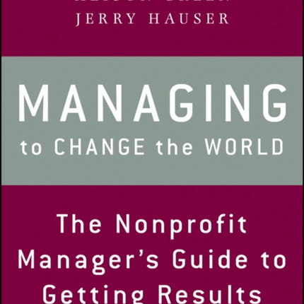 Managing to Change the World: The Nonprofit Manager's Guide to Getting Results