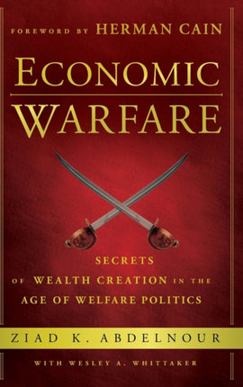 Economic Warfare: Secrets of Wealth Creation in the Age of Welfare Politics