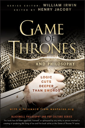 Game of Thrones and Philosophy: Logic Cuts Deeper Than Swords