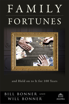 Family Fortunes: How to Build Family Wealth and Hold on to It for 100 Years