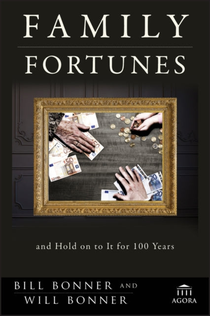 Family Fortunes: How to Build Family Wealth and Hold on to It for 100 Years