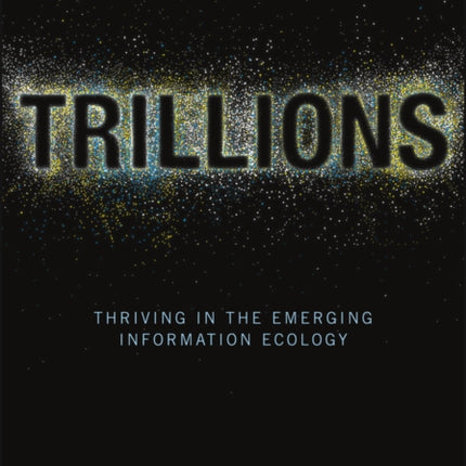 Trillions: Thriving in the Emerging Information Ecology