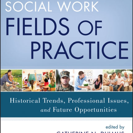 Social Work Fields of Practice: Historical Trends, Professional Issues, and Future Opportunities