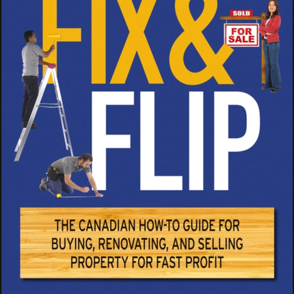 Fix and Flip: The Canadian How-To Guide for Buying, Renovating and Selling Property for Fast Profit