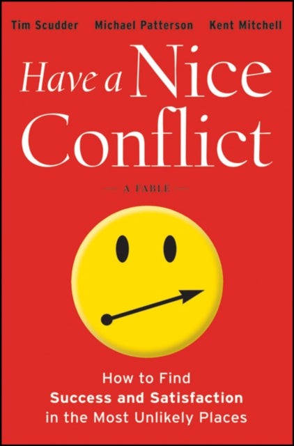 Have a Nice Conflict: How to Find Success and Satisfaction in the Most Unlikely Places