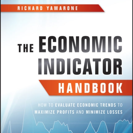 The Economic Indicator Handbook: How to Evaluate Economic Trends to Maximize Profits and Minimize Losses