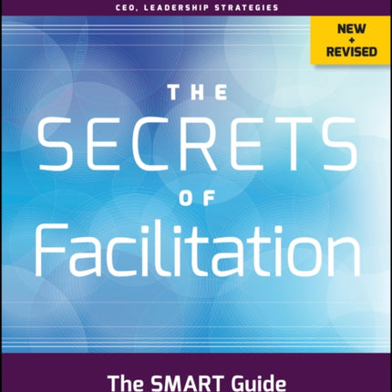 The Secrets of Facilitation: The SMART Guide to Getting Results with Groups