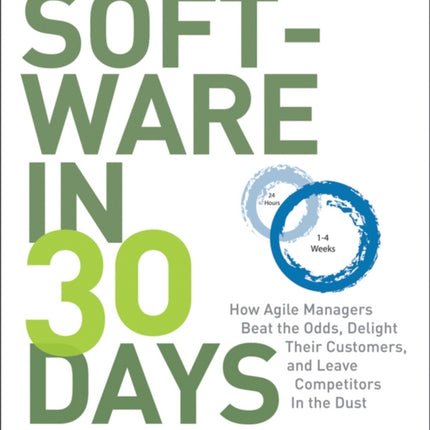 Software in 30 Days: How Agile Managers Beat the Odds, Delight Their Customers, and Leave Competitors in the Dust