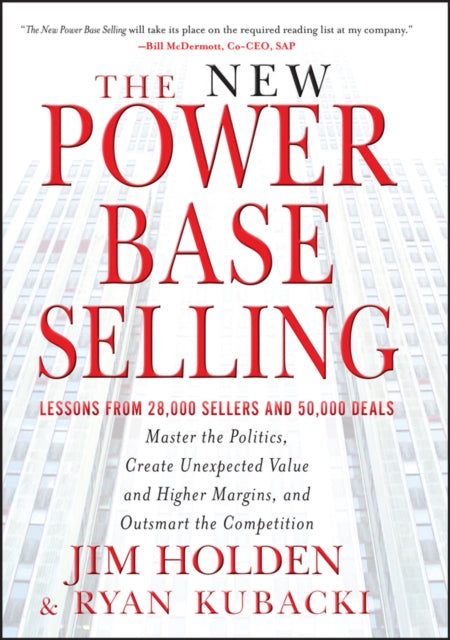 The New Power Base Selling: Master The Politics, Create Unexpected Value and Higher Margins, and Outsmart the Competition