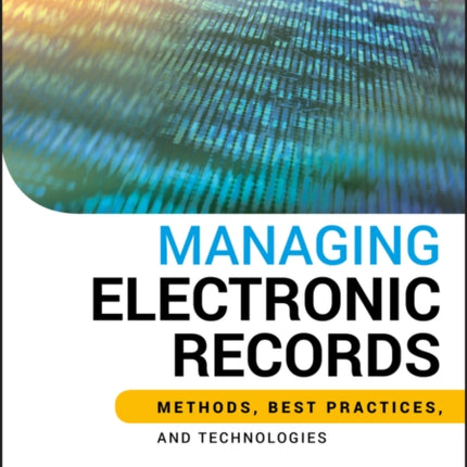 Managing Electronic Records: Methods, Best Practices, and Technologies