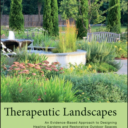 Therapeutic Landscapes: An Evidence-Based Approach to Designing Healing Gardens and Restorative Outdoor Spaces