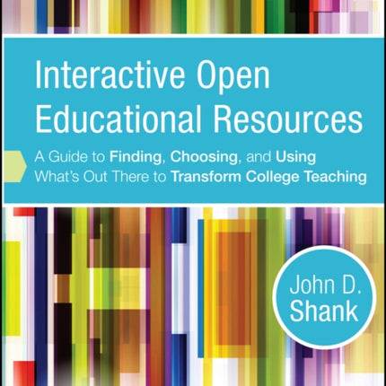 Interactive Open Educational Resources: A Guide to Finding, Choosing, and Using What's Out There to Transform College Teaching