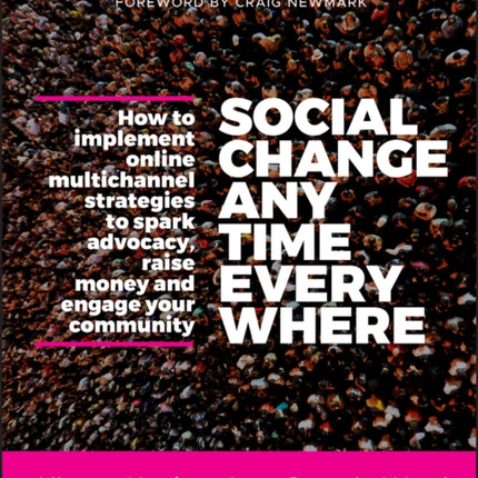 Social Change Anytime Everywhere: How to Implement Online Multichannel Strategies to Spark Advocacy, Raise Money, and Engage your Community