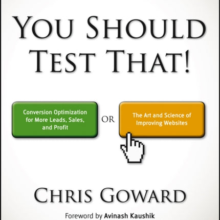 You Should Test That: Conversion Optimization for More Leads, Sales and Profit or The Art and Science of Optimized Marketing