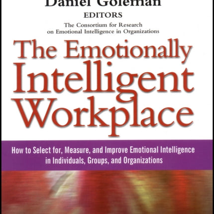 The Emotionally Intelligent Workplace: How to Select For, Measure, and Improve Emotional Intelligence in Individuals, Groups, and Organizations