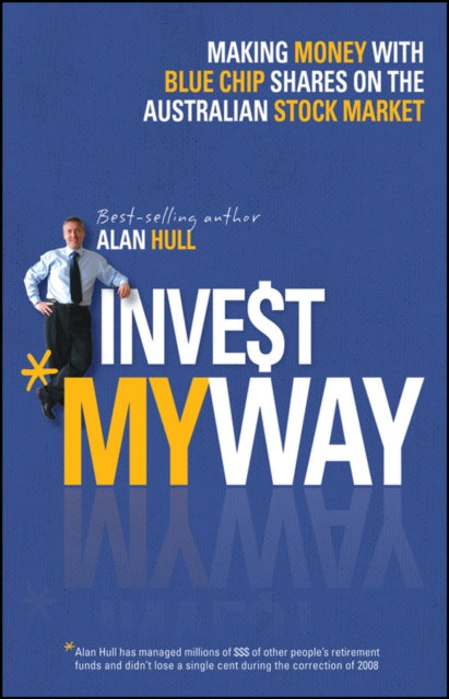 Invest My Way: The Business of Making Money on the Australian Share Market with Blue Chip Shares