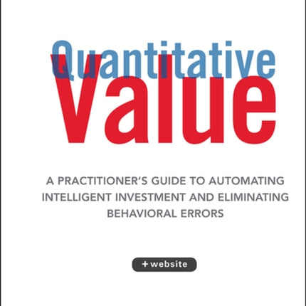 Quantitative Value, + Web Site: A Practitioner's Guide to Automating Intelligent Investment and Eliminating Behavioral Errors