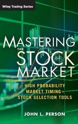 Mastering the Stock Market: High Probability Market Timing and Stock Selection Tools