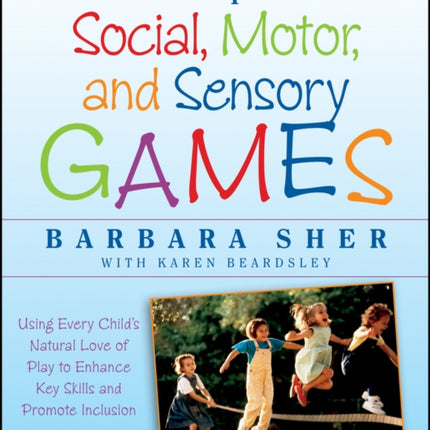 The Whole Spectrum of Social, Motor and Sensory Games: Using Every Child's Natural Love of Play to Enhance Key Skills and Promote Inclusion