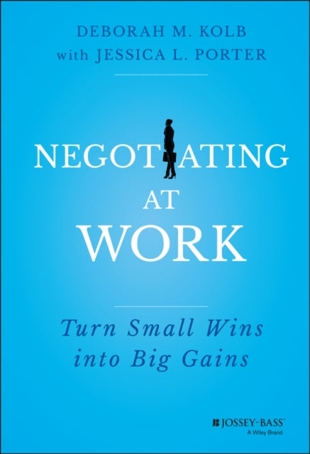 Negotiating at Work: Turn Small Wins into Big Gains