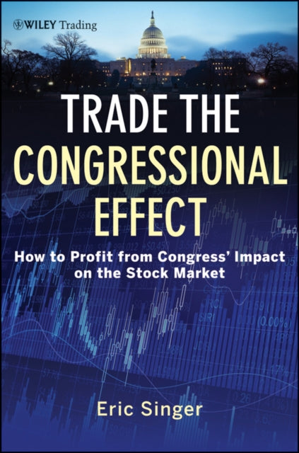 Trade the Congressional Effect: How To Profit from Congress's Impact on the Stock Market