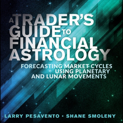 A Trader's Guide to Financial Astrology: Forecasting Market Cycles Using Planetary and Lunar Movements