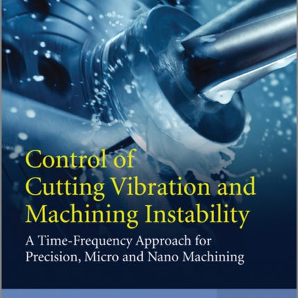 Control of Cutting Vibration and Machining Instability: A Time-Frequency Approach for Precision, Micro and Nano Machining