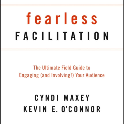 Fearless Facilitation: The Ultimate Field Guide to Engaging (and Involving!) Your Audience