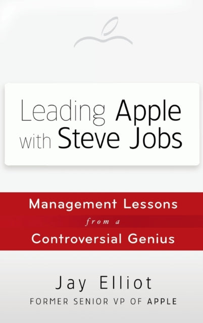 Leading Apple With Steve Jobs: Management Lessons From a Controversial Genius