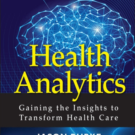 Health Analytics: Gaining the Insights to Transform Health Care