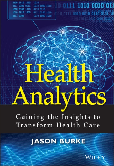 Health Analytics: Gaining the Insights to Transform Health Care