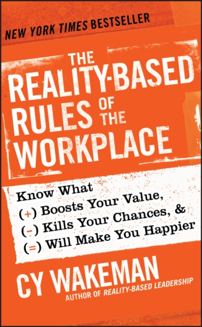 The Reality-Based Rules of the Workplace: Know What Boosts Your Value, Kills Your Chances, and Will Make You Happier